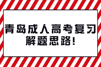 青岛成人高考复习解题思路