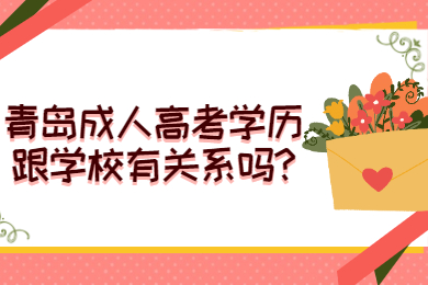 青岛成人高考学历跟学校有关系吗