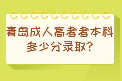 青岛成人高考考本科多少分录取