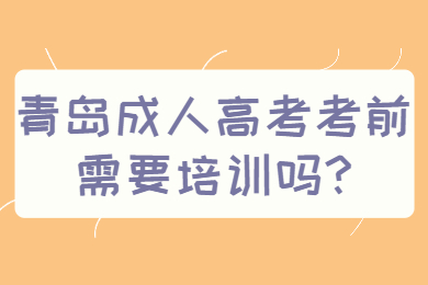 青岛成人高考考前需要培训吗