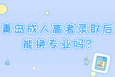 青岛成人高考录取后能换专业吗