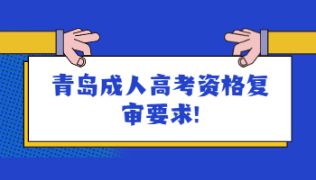 青岛成人高考资格复审要求