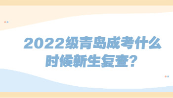 青岛成考什么时候新生复查