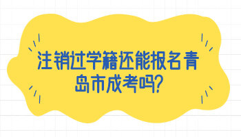 注销过学籍还能报名青岛市成考吗