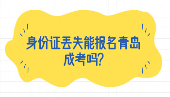 身份证丢失能报名青岛成考吗