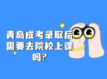 青岛成考录取后需要去院校上课吗?