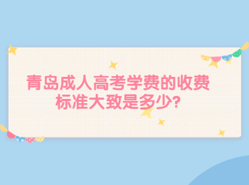 青岛成人高考学费的收费标准大致是多少?