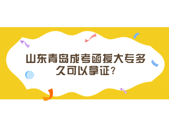 山东青岛成考函授大专多久可以拿证?