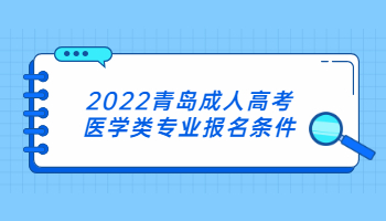 2022青岛成人高考医学类专业报名条件