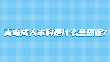 青岛成人本科是什么意思呢