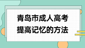 青岛市成人高考提高记忆的方法!